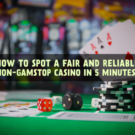 How to Spot a Fair and Reliable Non-GamStop Casino in 5 Minutes?